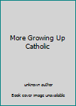 Unknown Binding More Growing Up Catholic Book