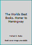 Hardcover The Worlds Best Books. Homer to Hemingway Book