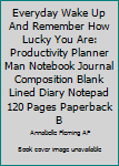 Everyday Wake Up And Remember How Lucky You Are: Productivity Planner Man Notebook Journal Composition Blank Lined Diary Notepad 120 Pages Paperback Black