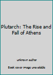 Unknown Binding Plutarch: The Rise and Fall of Athens Book