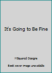 Paperback It's Going to Be Fine Book