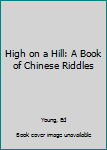 Hardcover High on a Hill: A Book of Chinese Riddles Book