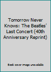 Paperback Tomorrow Never Knows: The Beatles' Last Concert (40th Anniversary Reprint) Book