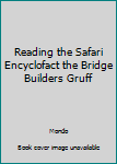 Paperback Reading the Safari Encyclofact the Bridge Builders Gruff Book