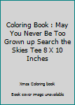 Coloring Book : May You Never Be Too Grown up Search the Skies Tee 8 X 10 Inches
