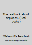 Unknown Binding The real book about airplanes, (Real books) Book