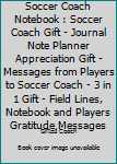 Soccer Coach Notebook : Soccer Coach Gift - Journal Note Planner Appreciation Gift - Messages from Players to Soccer Coach - 3 in 1 Gift - Field Lines, Notebook and Players Gratitude Messages