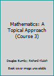 Paperback Mathematics: A Topical Approach (Course 3) Book