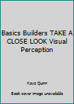 Unknown Binding Basics Builders TAKE A CLOSE LOOK Visual Perception Book