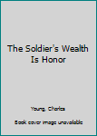 Paperback The Soldier's Wealth Is Honor Book