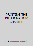 PRINTING THE UNITED NATIONS CHARTER
