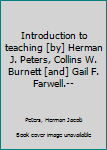 Unknown Binding Introduction to teaching [by] Herman J. Peters, Collins W. Burnett [and] Gail F. Farwell.-- Book