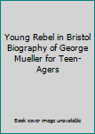 Young Rebel in Bristol Biography of George Mueller for Teen-Agers
