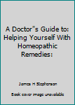 A Doctor"s Guide to: Helping Yourself With Homeopathic Remedies: