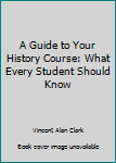 Textbook Binding A Guide to Your History Course: What Every Student Should Know Book