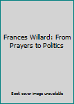 Hardcover Frances Willard: From Prayers to Politics Book