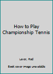 Hardcover How to Play Championship Tennis Book