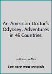 Unknown Binding An American Doctor's Odyssey. Adventures in 45 Countries Book