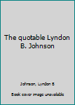 Hardcover The quotable Lyndon B. Johnson Book