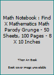 Paperback Math Notebook : Find X Mathematics Math Parody Grunge - 50 Sheets, 100 Pages - 8 X 10 Inches Book