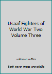 Unknown Binding Usaaf Fighters of World War Two Volume Three Book