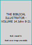 Hardcover THE BIBLICAL ILLUSTRATOR - VOLUME 14 John 8-21 Book