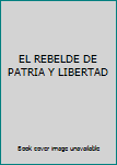 Unknown Binding EL REBELDE DE PATRIA Y LIBERTAD Book