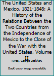 Hardcover The United States and Mexico, 1821-1848: A History of the Relations Between the Two Countries from the Independence of Mexico to the Close of the War with the United States, Volume II Book