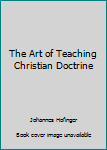 Hardcover The Art of Teaching Christian Doctrine Book