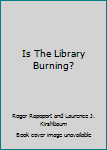 Unknown Binding Is The Library Burning? Book