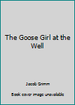 Hardcover The Goose Girl at the Well Book