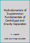 Hardcover Hydrodynamics of Suspensions: Fundamentals of Centrifugal and Gravity Separation Book