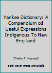 Unknown Binding Yankee Dictionary: A Compendium od Useful Expressions Indigenous To New Eng land Book