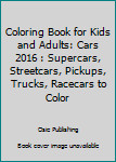 Paperback Coloring Book for Kids and Adults: Cars 2016 : Supercars, Streetcars, Pickups, Trucks, Racecars to Color Book