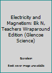 Hardcover Electricity and Magnetism: Bk N, Teachers Wraparound Edition (Glencoe Science) Book