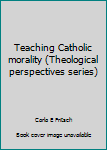 Teaching Catholic Morality