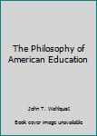 Hardcover The Philosophy of American Education Book