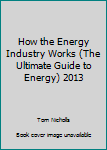 Paperback How the Energy Industry Works (The Ultimate Guide to Energy) 2013 Book