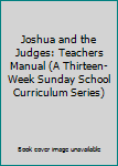 Paperback Joshua and the Judges: Teachers Manual (A Thirteen-Week Sunday School Curriculum Series) Book