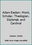 Hardcover Adam Easton: Monk, Scholar, Theologian, Diplomat, and Cardinal Book
