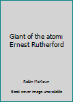 Hardcover Giant of the atom: Ernest Rutherford Book