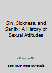 Unknown Binding Sin, Sickness, and Sanity: A History of Sexual Attitudes Book