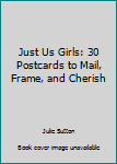 Cards Just Us Girls: 30 Postcards to Mail, Frame, and Cherish Book