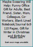 Maybe Swearing Will Help: Funny Office Gift for Adults, Best Friend, Sister, Mom, Colleague, Co-Workers. Blank Lined Notebook/Journal 6x9 110 Pages, Gift for Writer in Christmas and Birthday