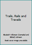Hardcover Trails, Rails and Travails Book