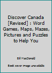 Unknown Binding Discover Canada [Revised] : Word Games, Maps, Mazes, Pictures and Puzzles to Help You Book