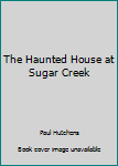 Paperback The Haunted House at Sugar Creek Book