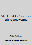 Hardcover She Lived for Science: Irène Joliot-Curie Book