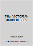 Paperback Title: VICTORIAN MURDERESSES Book
