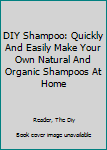 Paperback DIY Shampoo: Quickly And Easily Make Your Own Natural And Organic Shampoos At Home Book